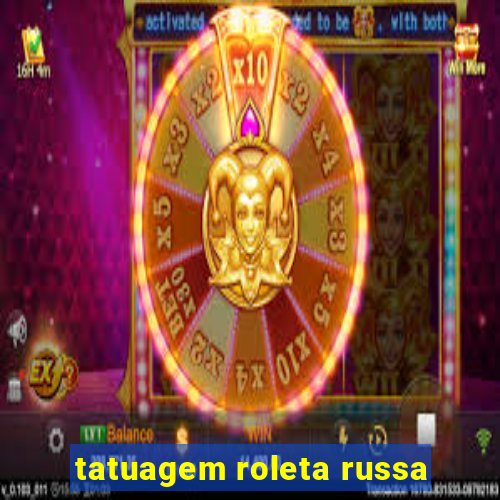 tatuagem roleta russa